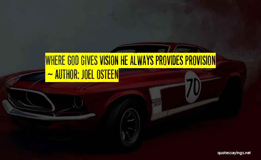 Joel Osteen Quotes: Where God Gives Vision He Always Provides Provision