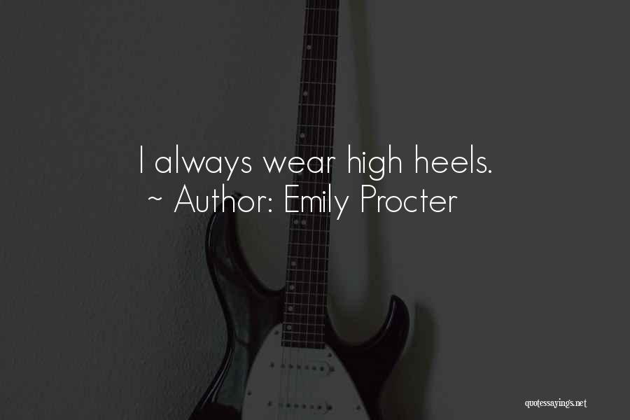 Emily Procter Quotes: I Always Wear High Heels.