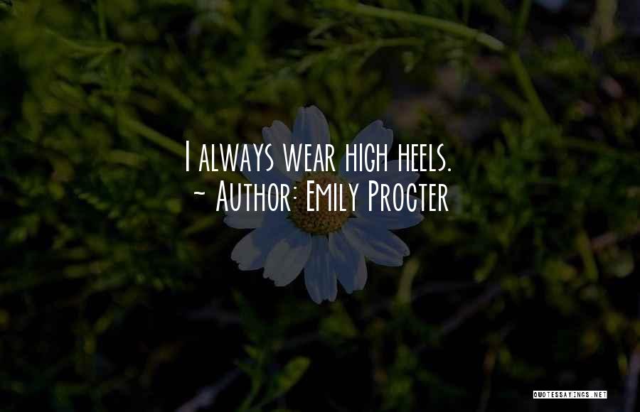 Emily Procter Quotes: I Always Wear High Heels.