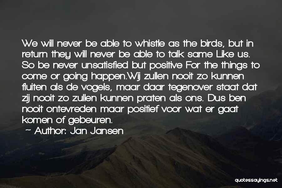 Jan Jansen Quotes: We Will Never Be Able To Whistle As The Birds, But In Return They Will Never Be Able To Talk