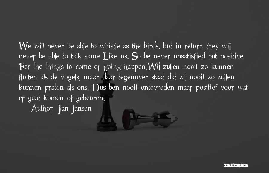 Jan Jansen Quotes: We Will Never Be Able To Whistle As The Birds, But In Return They Will Never Be Able To Talk