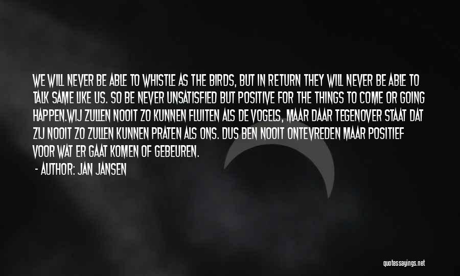 Jan Jansen Quotes: We Will Never Be Able To Whistle As The Birds, But In Return They Will Never Be Able To Talk