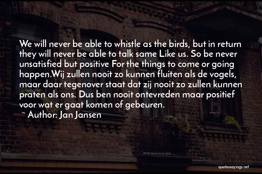 Jan Jansen Quotes: We Will Never Be Able To Whistle As The Birds, But In Return They Will Never Be Able To Talk