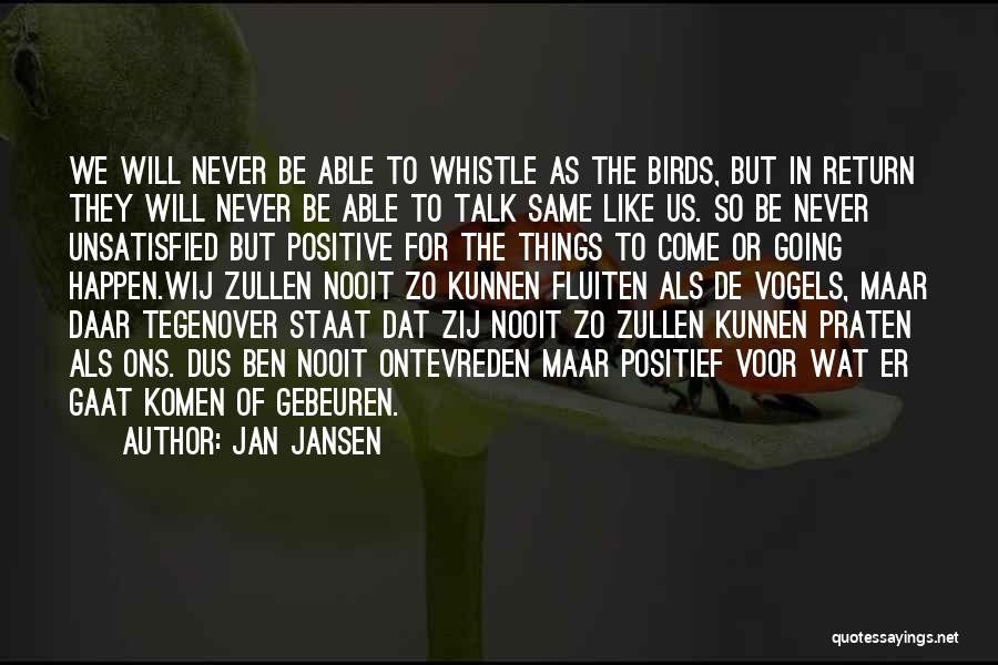 Jan Jansen Quotes: We Will Never Be Able To Whistle As The Birds, But In Return They Will Never Be Able To Talk