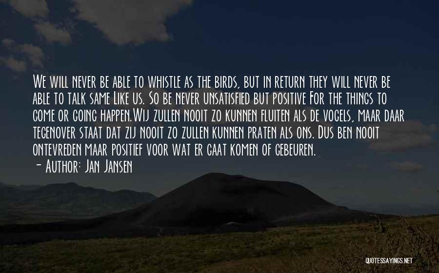 Jan Jansen Quotes: We Will Never Be Able To Whistle As The Birds, But In Return They Will Never Be Able To Talk