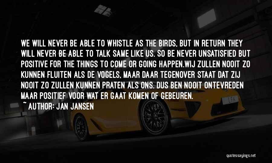 Jan Jansen Quotes: We Will Never Be Able To Whistle As The Birds, But In Return They Will Never Be Able To Talk