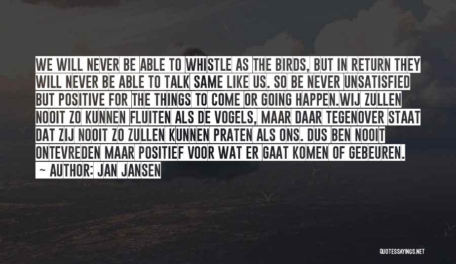 Jan Jansen Quotes: We Will Never Be Able To Whistle As The Birds, But In Return They Will Never Be Able To Talk