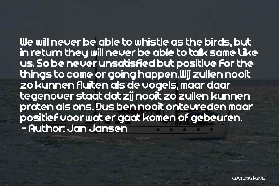 Jan Jansen Quotes: We Will Never Be Able To Whistle As The Birds, But In Return They Will Never Be Able To Talk