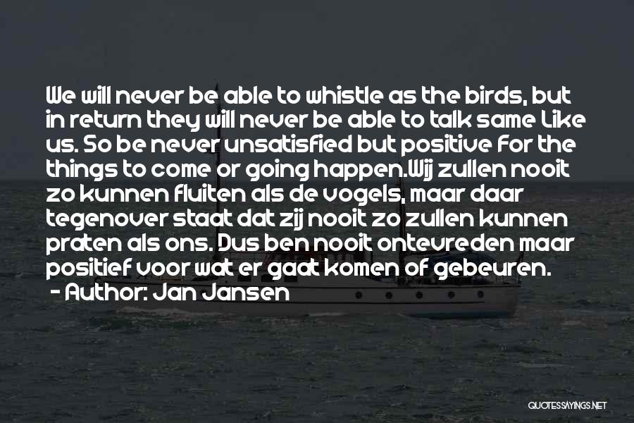 Jan Jansen Quotes: We Will Never Be Able To Whistle As The Birds, But In Return They Will Never Be Able To Talk