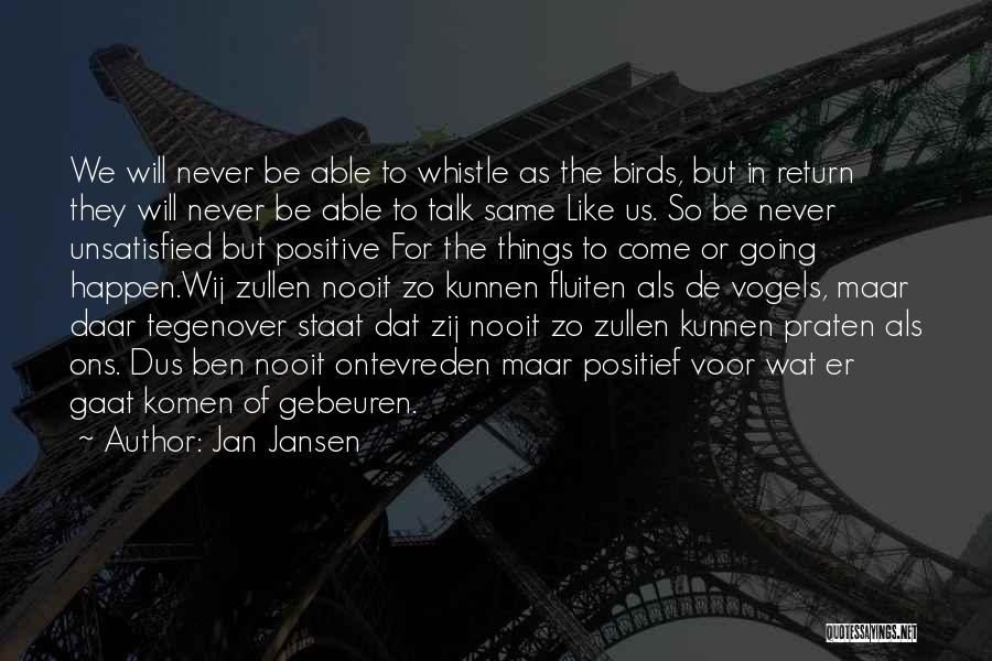 Jan Jansen Quotes: We Will Never Be Able To Whistle As The Birds, But In Return They Will Never Be Able To Talk