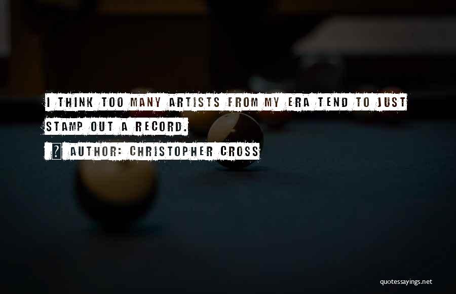 Christopher Cross Quotes: I Think Too Many Artists From My Era Tend To Just Stamp Out A Record.