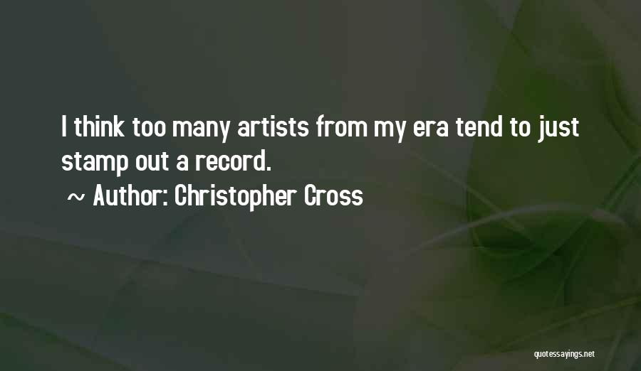 Christopher Cross Quotes: I Think Too Many Artists From My Era Tend To Just Stamp Out A Record.
