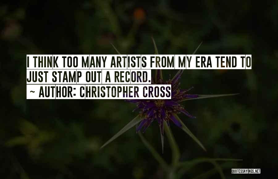 Christopher Cross Quotes: I Think Too Many Artists From My Era Tend To Just Stamp Out A Record.