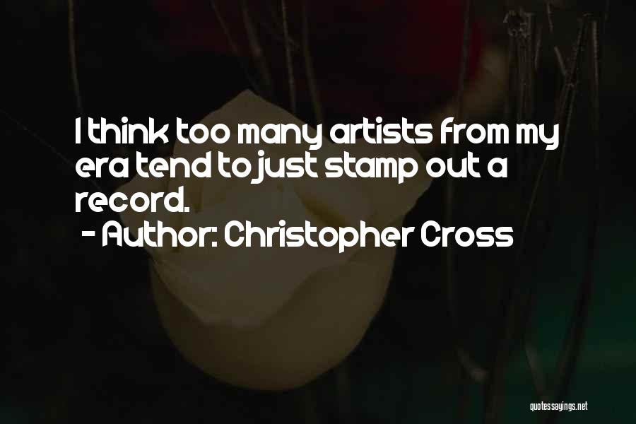 Christopher Cross Quotes: I Think Too Many Artists From My Era Tend To Just Stamp Out A Record.