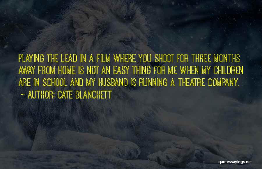 Cate Blanchett Quotes: Playing The Lead In A Film Where You Shoot For Three Months Away From Home Is Not An Easy Thing