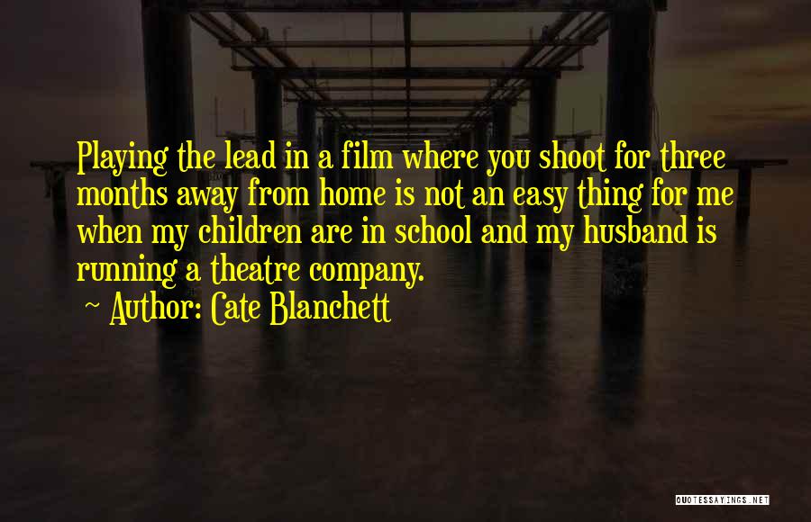 Cate Blanchett Quotes: Playing The Lead In A Film Where You Shoot For Three Months Away From Home Is Not An Easy Thing
