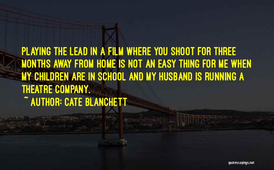 Cate Blanchett Quotes: Playing The Lead In A Film Where You Shoot For Three Months Away From Home Is Not An Easy Thing