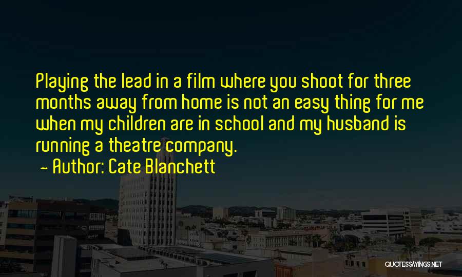 Cate Blanchett Quotes: Playing The Lead In A Film Where You Shoot For Three Months Away From Home Is Not An Easy Thing