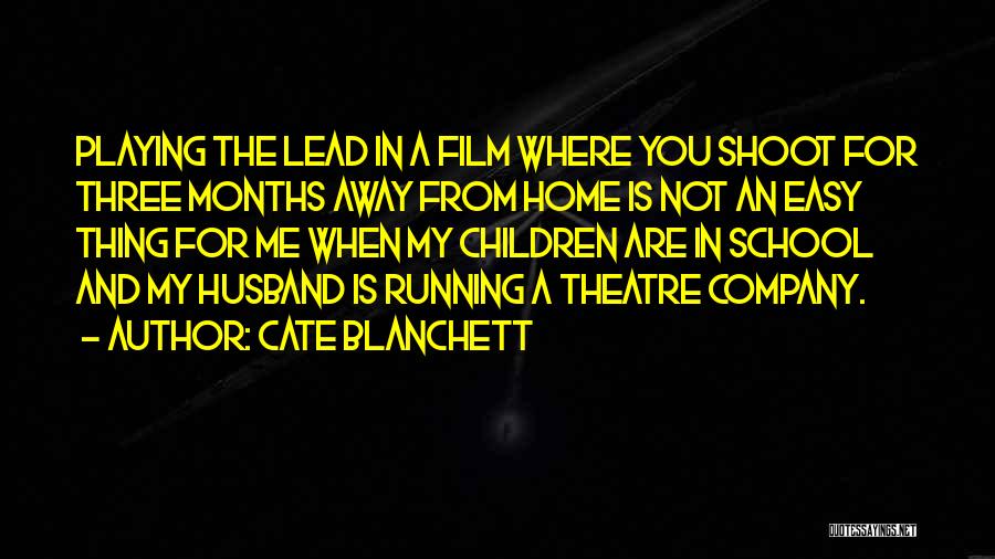 Cate Blanchett Quotes: Playing The Lead In A Film Where You Shoot For Three Months Away From Home Is Not An Easy Thing