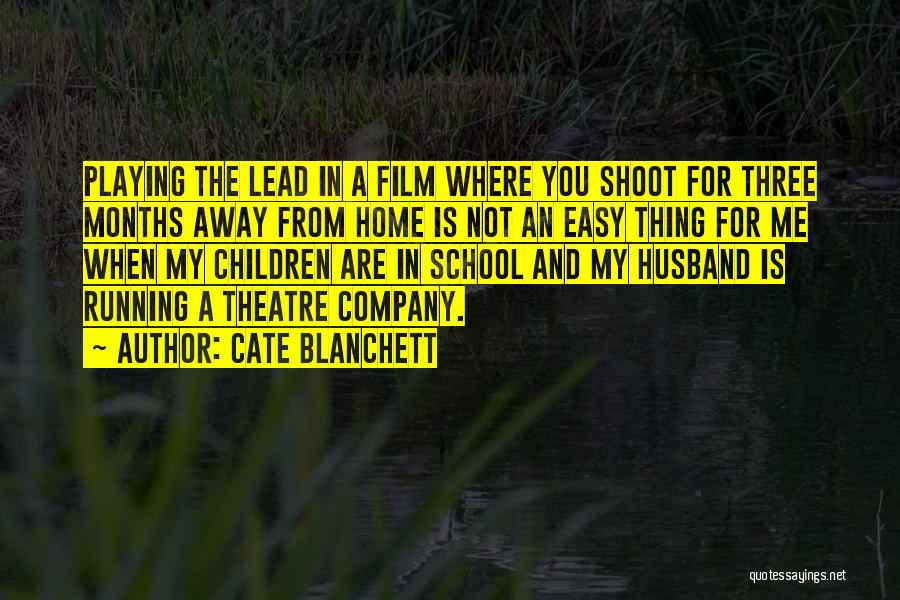 Cate Blanchett Quotes: Playing The Lead In A Film Where You Shoot For Three Months Away From Home Is Not An Easy Thing