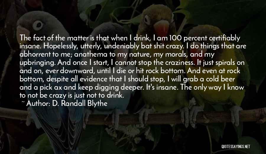 D. Randall Blythe Quotes: The Fact Of The Matter Is That When I Drink, I Am 100 Percent Certifiably Insane. Hopelessly, Utterly, Undeniably Bat