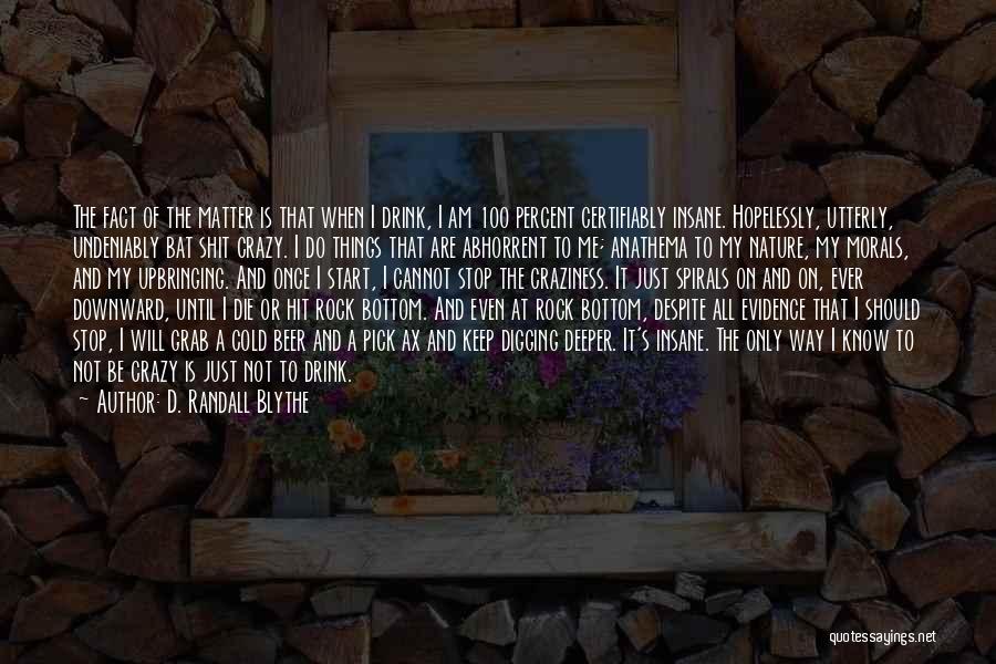 D. Randall Blythe Quotes: The Fact Of The Matter Is That When I Drink, I Am 100 Percent Certifiably Insane. Hopelessly, Utterly, Undeniably Bat