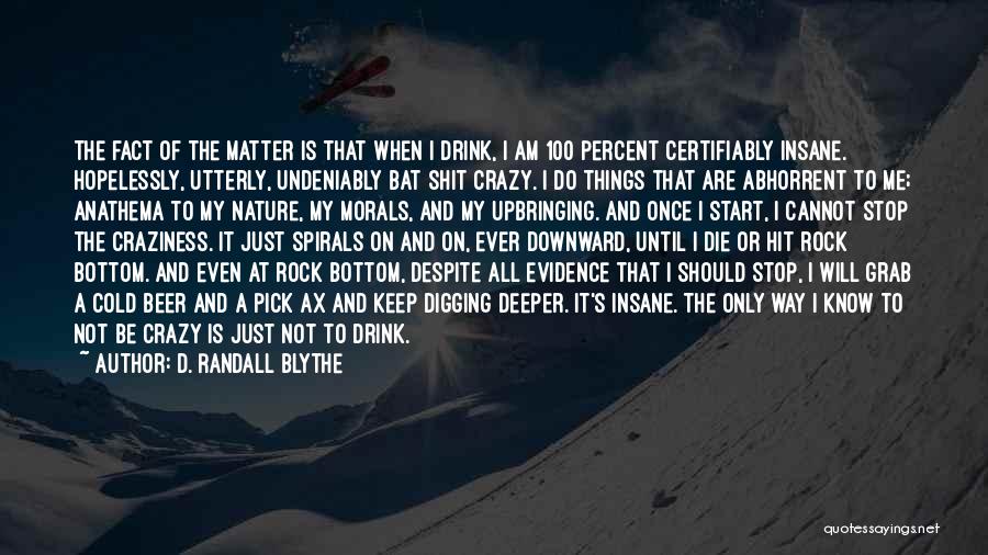 D. Randall Blythe Quotes: The Fact Of The Matter Is That When I Drink, I Am 100 Percent Certifiably Insane. Hopelessly, Utterly, Undeniably Bat