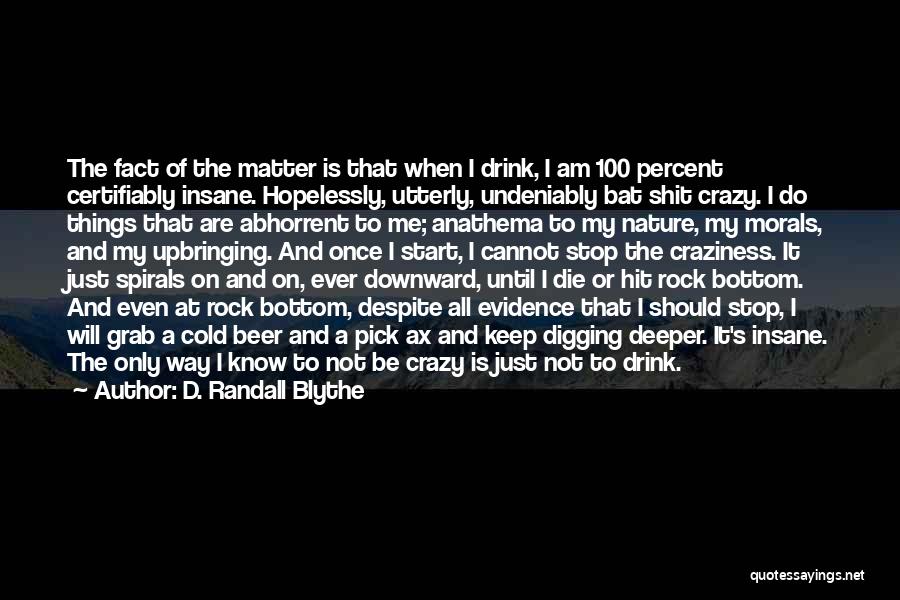 D. Randall Blythe Quotes: The Fact Of The Matter Is That When I Drink, I Am 100 Percent Certifiably Insane. Hopelessly, Utterly, Undeniably Bat