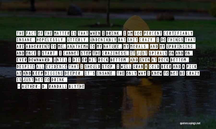 D. Randall Blythe Quotes: The Fact Of The Matter Is That When I Drink, I Am 100 Percent Certifiably Insane. Hopelessly, Utterly, Undeniably Bat