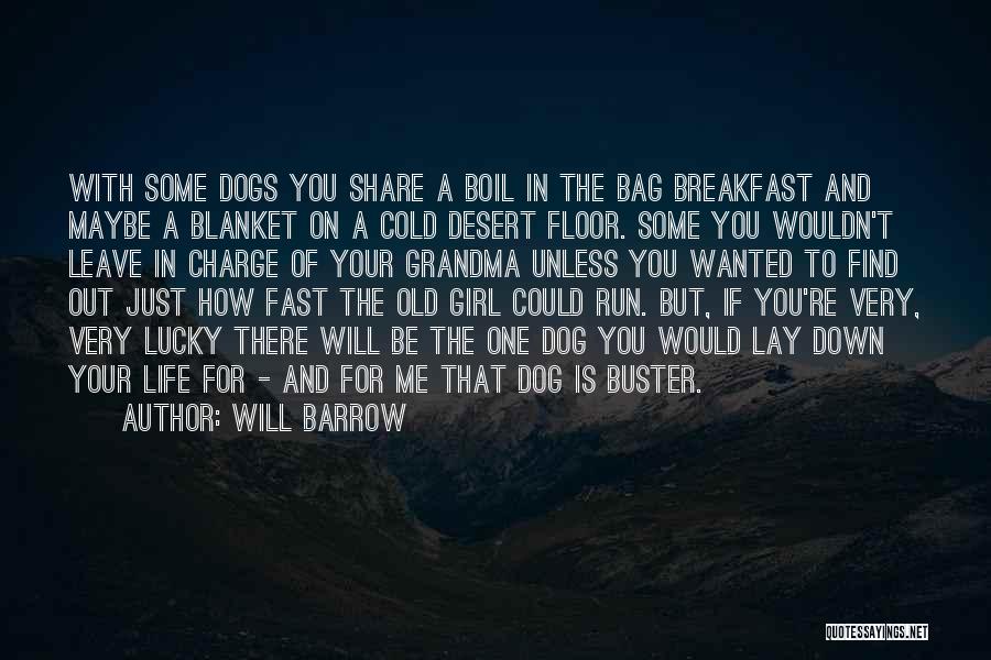 Will Barrow Quotes: With Some Dogs You Share A Boil In The Bag Breakfast And Maybe A Blanket On A Cold Desert Floor.