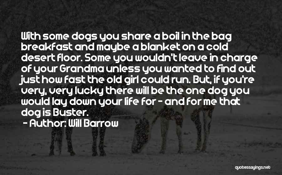 Will Barrow Quotes: With Some Dogs You Share A Boil In The Bag Breakfast And Maybe A Blanket On A Cold Desert Floor.