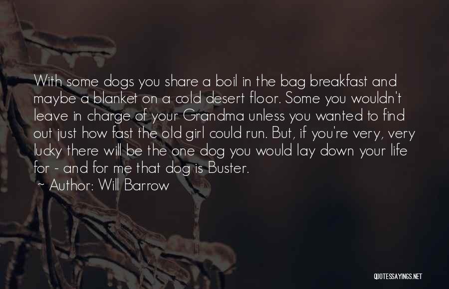 Will Barrow Quotes: With Some Dogs You Share A Boil In The Bag Breakfast And Maybe A Blanket On A Cold Desert Floor.