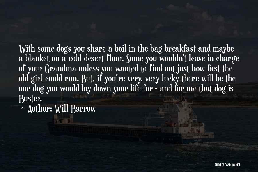 Will Barrow Quotes: With Some Dogs You Share A Boil In The Bag Breakfast And Maybe A Blanket On A Cold Desert Floor.