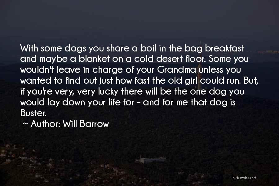 Will Barrow Quotes: With Some Dogs You Share A Boil In The Bag Breakfast And Maybe A Blanket On A Cold Desert Floor.