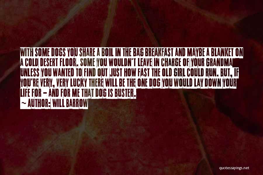 Will Barrow Quotes: With Some Dogs You Share A Boil In The Bag Breakfast And Maybe A Blanket On A Cold Desert Floor.