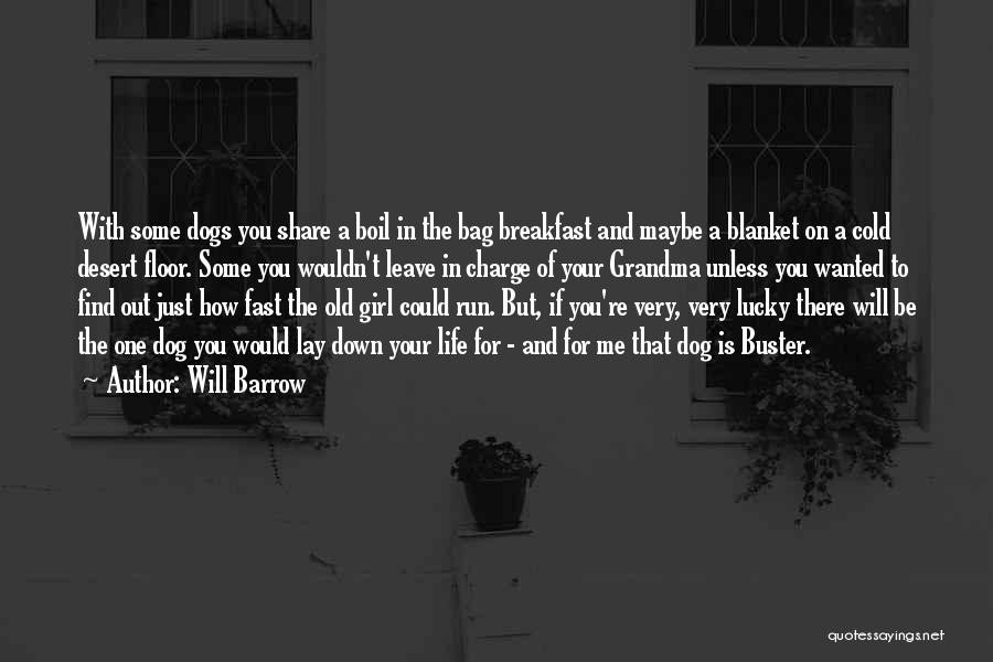 Will Barrow Quotes: With Some Dogs You Share A Boil In The Bag Breakfast And Maybe A Blanket On A Cold Desert Floor.