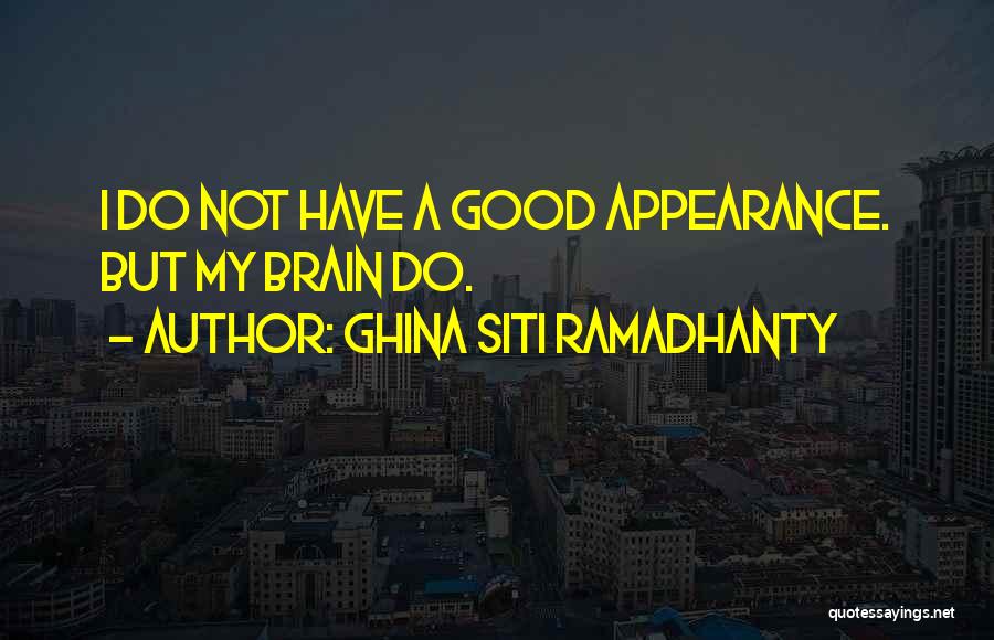 Ghina Siti Ramadhanty Quotes: I Do Not Have A Good Appearance. But My Brain Do.