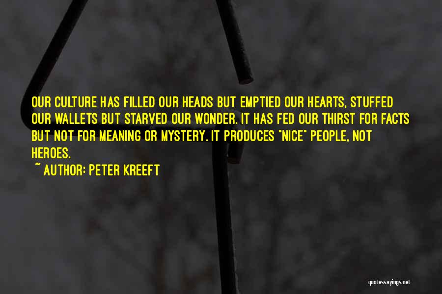 Peter Kreeft Quotes: Our Culture Has Filled Our Heads But Emptied Our Hearts, Stuffed Our Wallets But Starved Our Wonder. It Has Fed