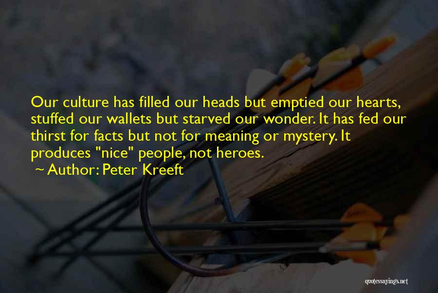 Peter Kreeft Quotes: Our Culture Has Filled Our Heads But Emptied Our Hearts, Stuffed Our Wallets But Starved Our Wonder. It Has Fed