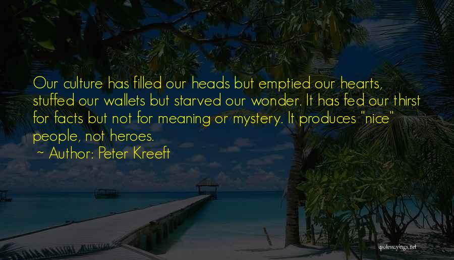 Peter Kreeft Quotes: Our Culture Has Filled Our Heads But Emptied Our Hearts, Stuffed Our Wallets But Starved Our Wonder. It Has Fed