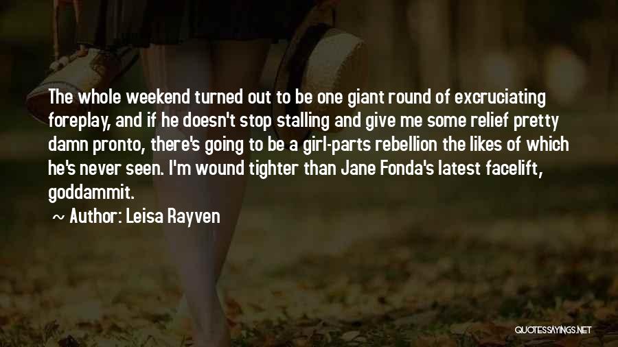 Leisa Rayven Quotes: The Whole Weekend Turned Out To Be One Giant Round Of Excruciating Foreplay, And If He Doesn't Stop Stalling And