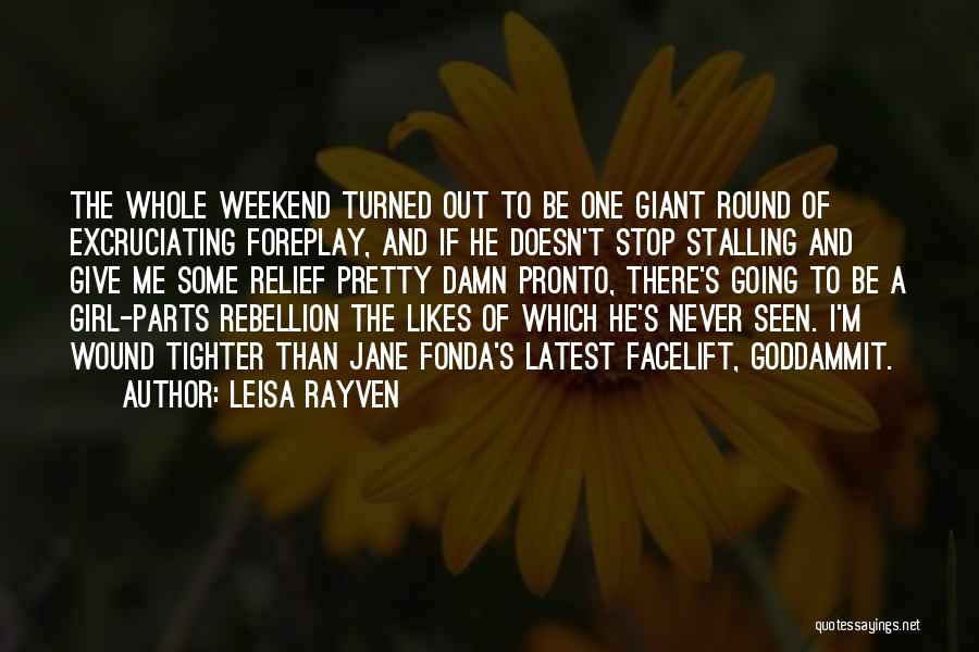 Leisa Rayven Quotes: The Whole Weekend Turned Out To Be One Giant Round Of Excruciating Foreplay, And If He Doesn't Stop Stalling And