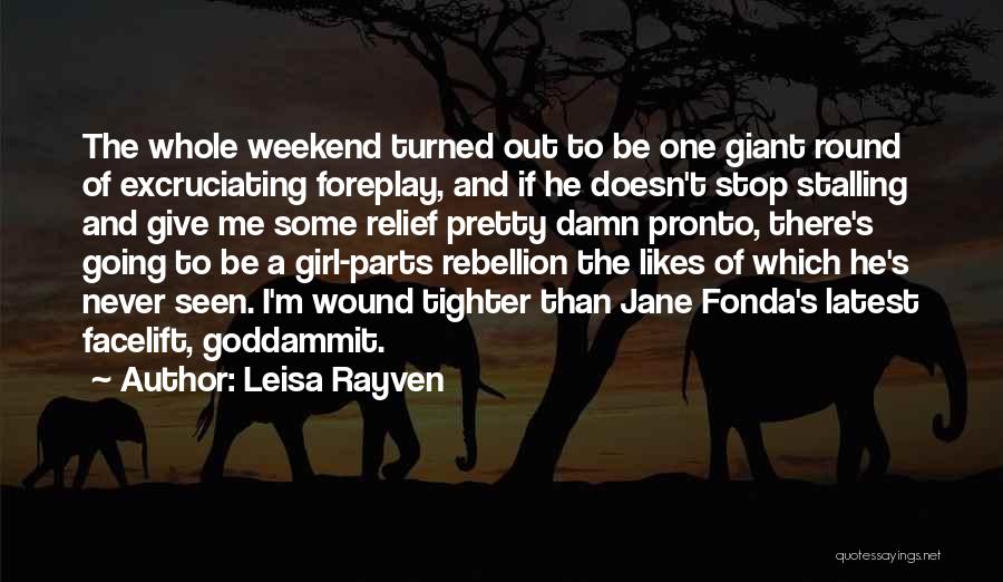 Leisa Rayven Quotes: The Whole Weekend Turned Out To Be One Giant Round Of Excruciating Foreplay, And If He Doesn't Stop Stalling And