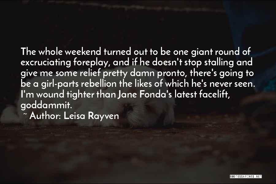 Leisa Rayven Quotes: The Whole Weekend Turned Out To Be One Giant Round Of Excruciating Foreplay, And If He Doesn't Stop Stalling And