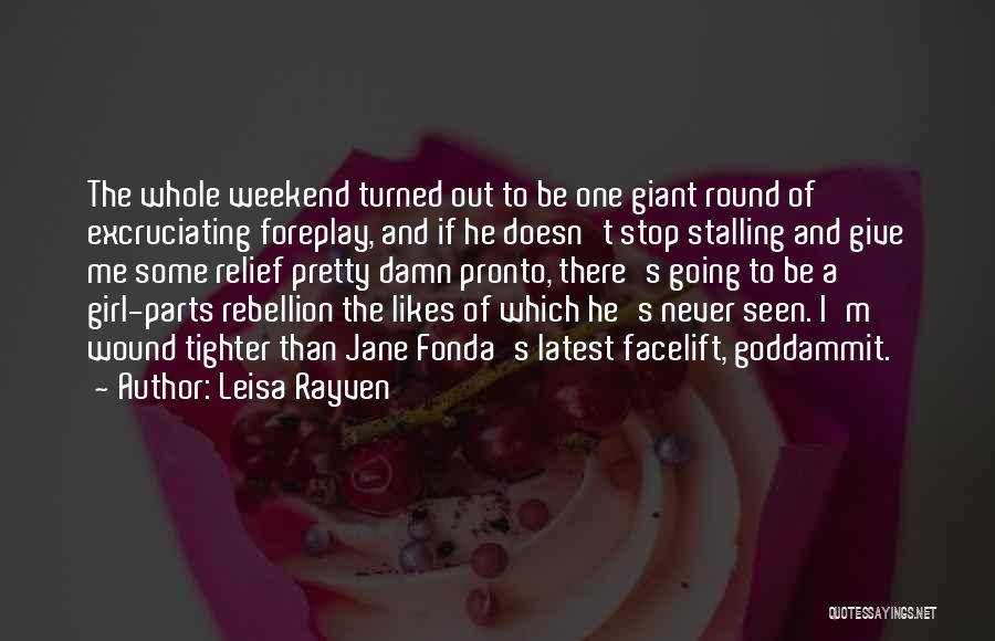 Leisa Rayven Quotes: The Whole Weekend Turned Out To Be One Giant Round Of Excruciating Foreplay, And If He Doesn't Stop Stalling And