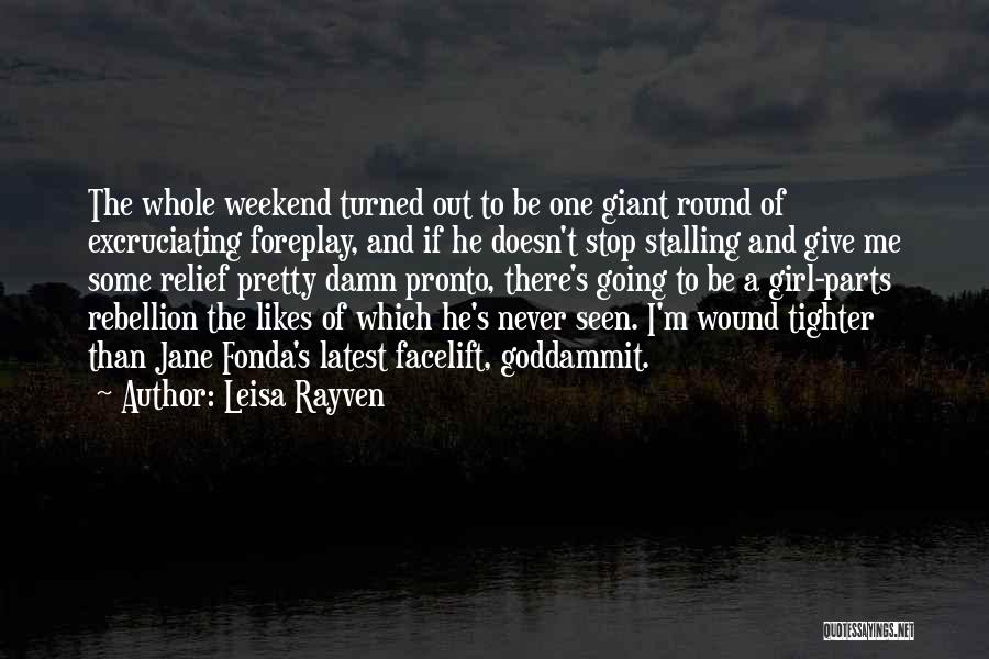 Leisa Rayven Quotes: The Whole Weekend Turned Out To Be One Giant Round Of Excruciating Foreplay, And If He Doesn't Stop Stalling And