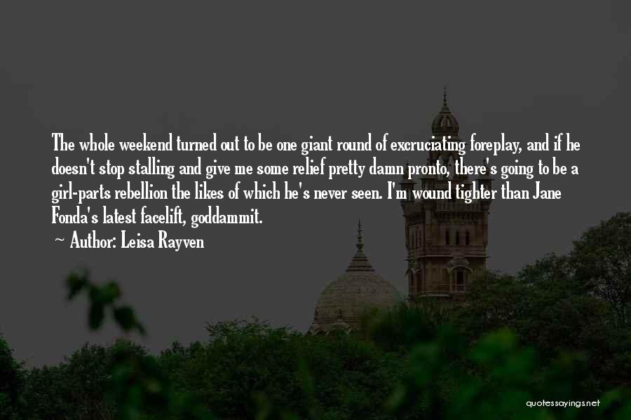 Leisa Rayven Quotes: The Whole Weekend Turned Out To Be One Giant Round Of Excruciating Foreplay, And If He Doesn't Stop Stalling And