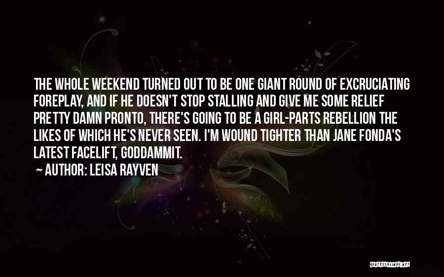 Leisa Rayven Quotes: The Whole Weekend Turned Out To Be One Giant Round Of Excruciating Foreplay, And If He Doesn't Stop Stalling And