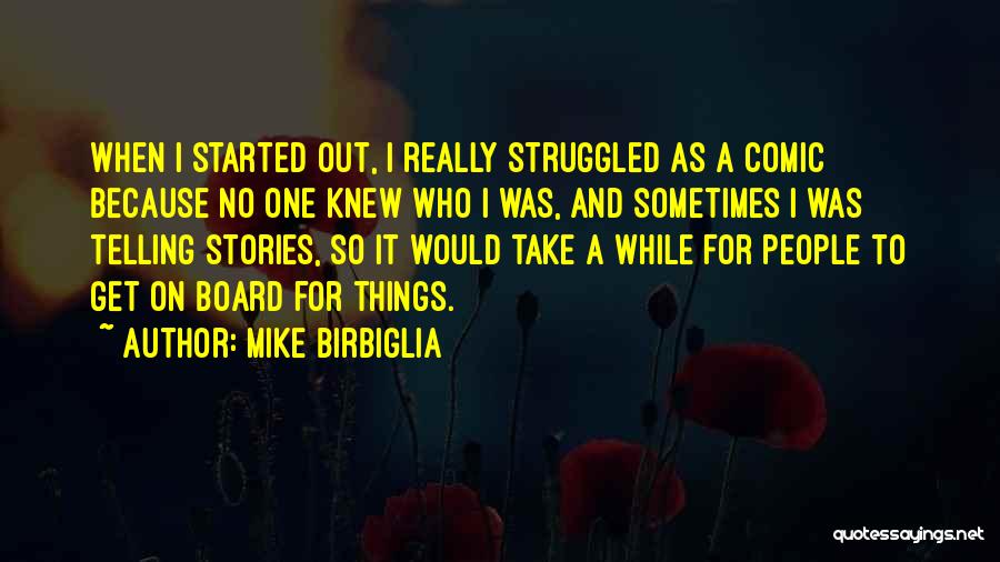 Mike Birbiglia Quotes: When I Started Out, I Really Struggled As A Comic Because No One Knew Who I Was, And Sometimes I