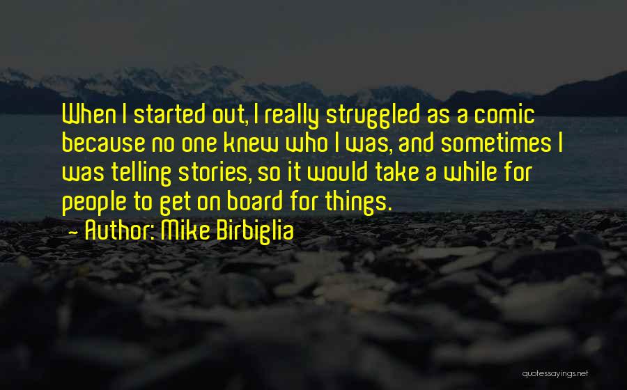 Mike Birbiglia Quotes: When I Started Out, I Really Struggled As A Comic Because No One Knew Who I Was, And Sometimes I